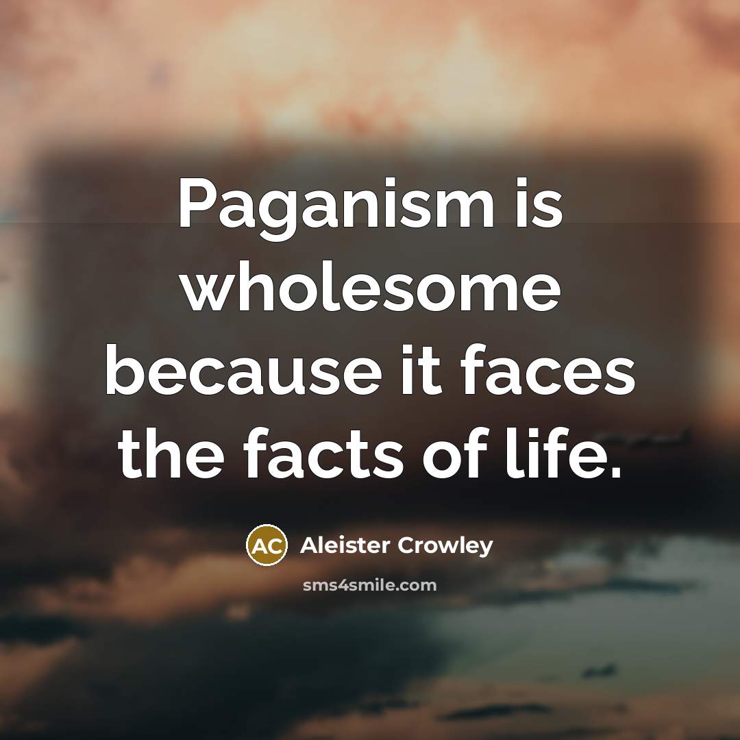 “Paganism is wholesome because it faces the facts of life.…” quote by Aleister Crowley