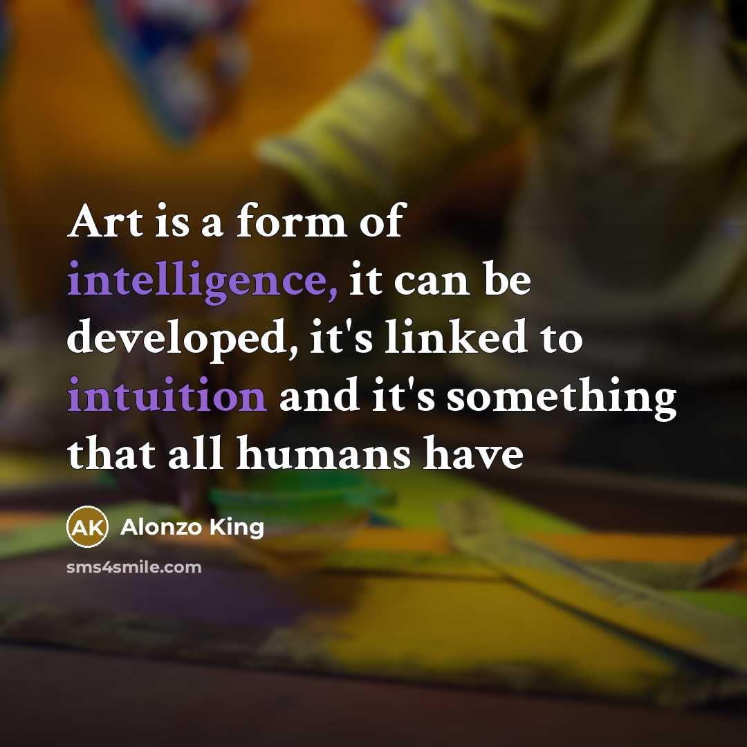 “Art is a form of intelligence, it can be developed,…” quote by Alonzo King
