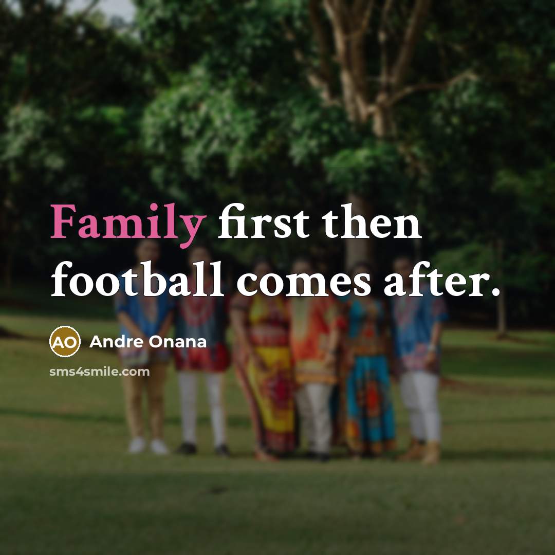 “Family first then football comes after.…” quote by Andre Onana