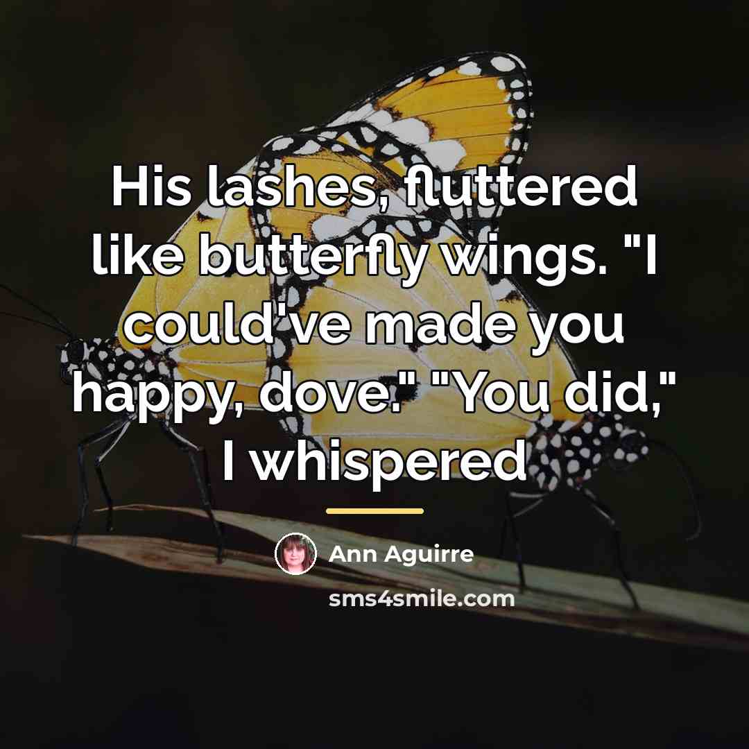 “His lashes, fluttered like butterfly wings. "I could've made you…” quote by Ann Aguirre