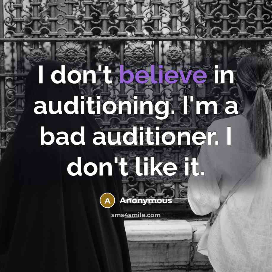 “I don't believe in auditioning. I'm a bad auditioner. I…” quote by Anonymous