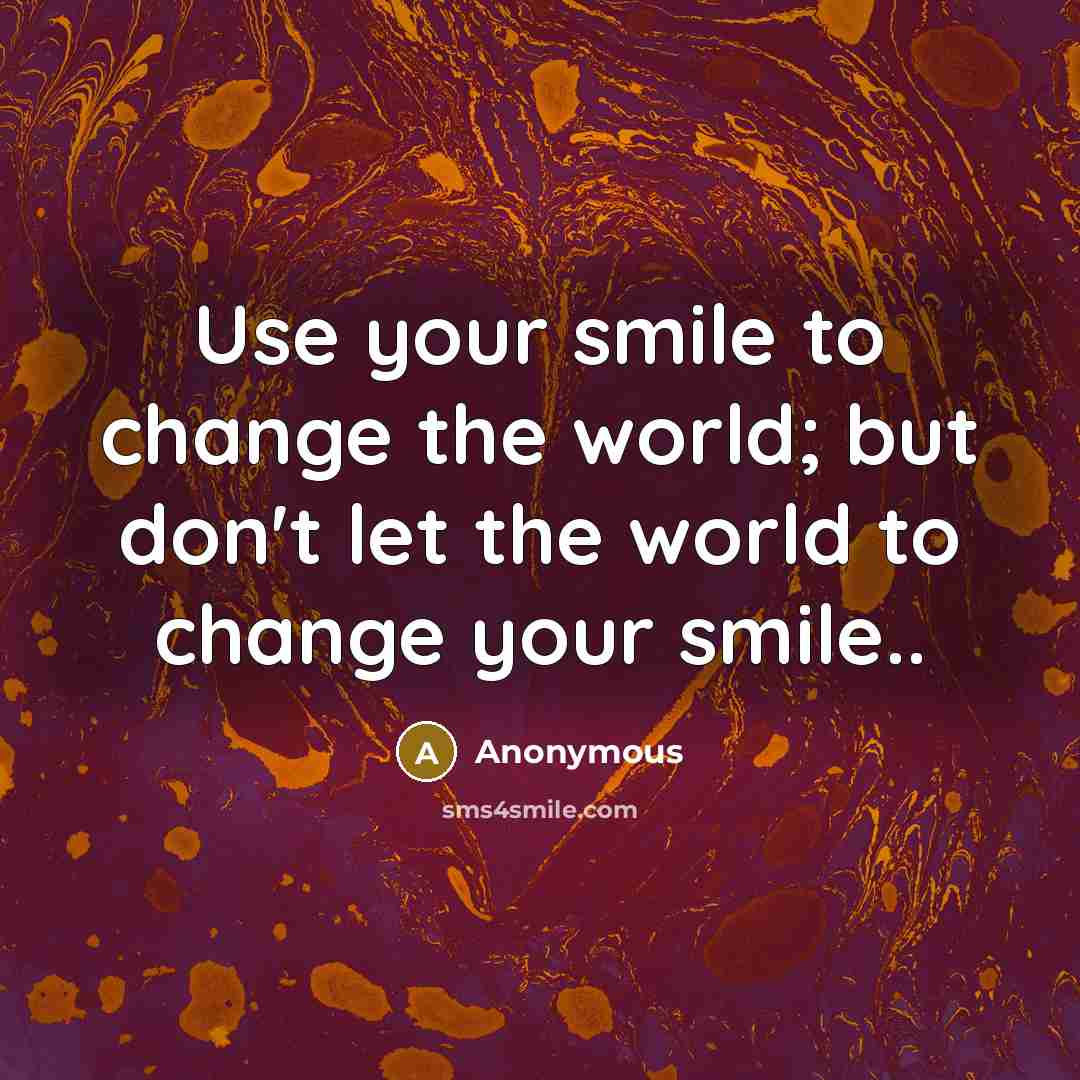 “Use your smile to change the world; but don't let…” quote by Anonymous
