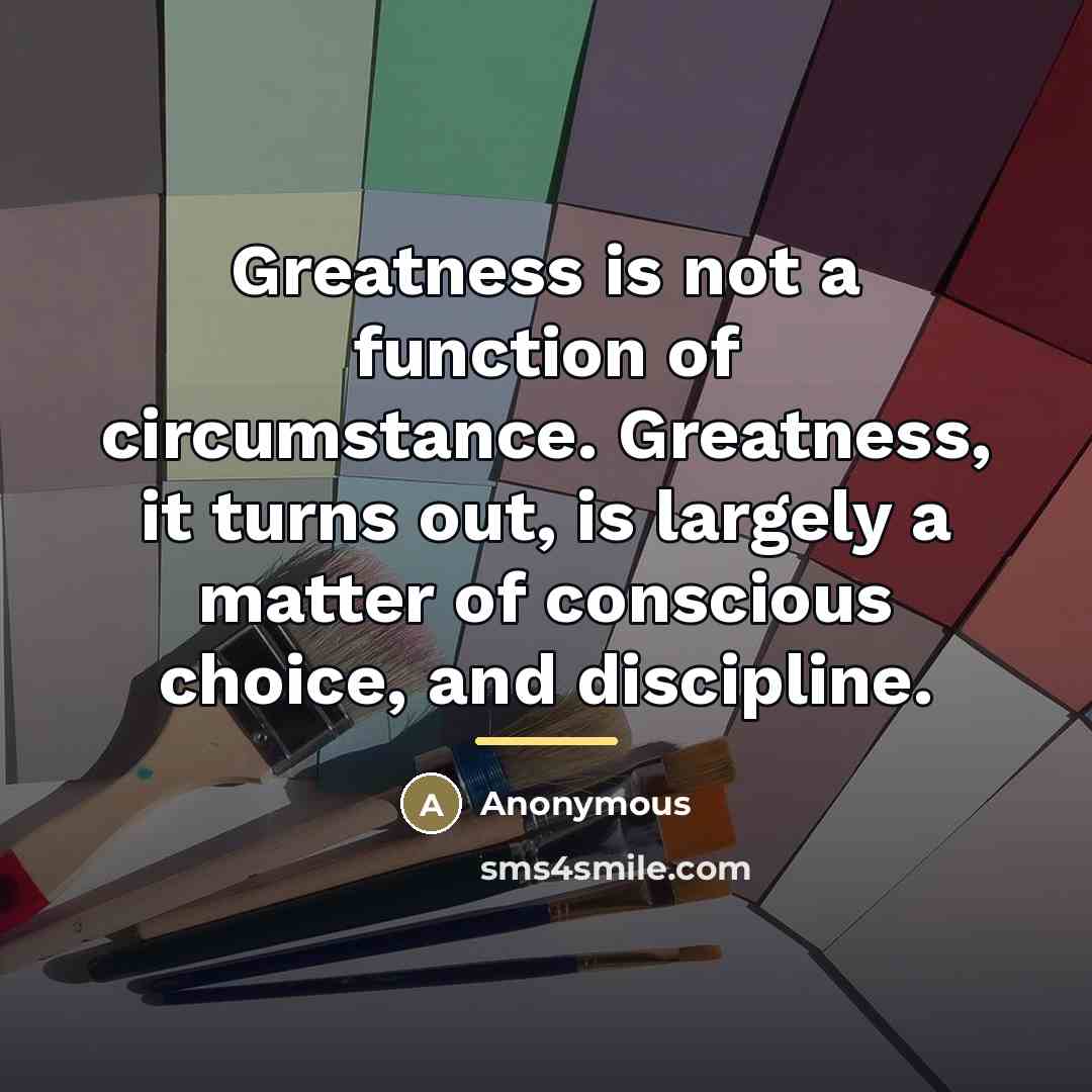 “Greatness is not a function of circumstance. Greatness, it turns…” quote by Anonymous