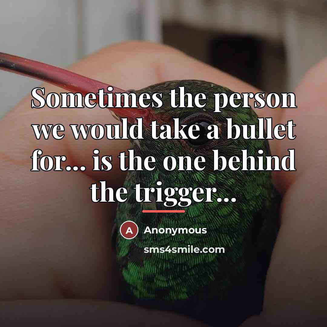 “Sometimes the person we would take a bullet for... is…” quote by Anonymous