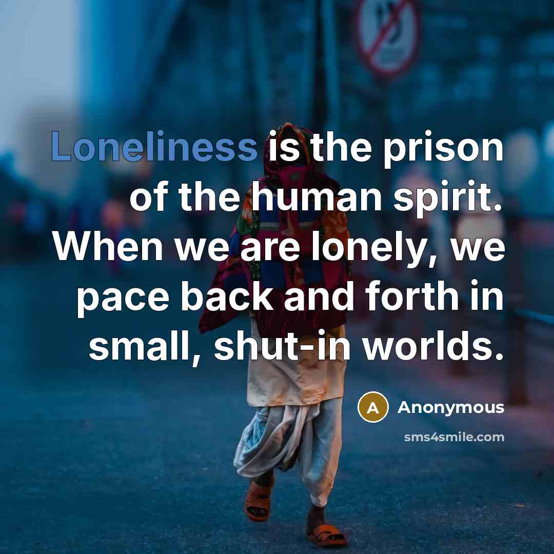 “Loneliness is the prison of the human spirit. When we…” quote by Anonymous