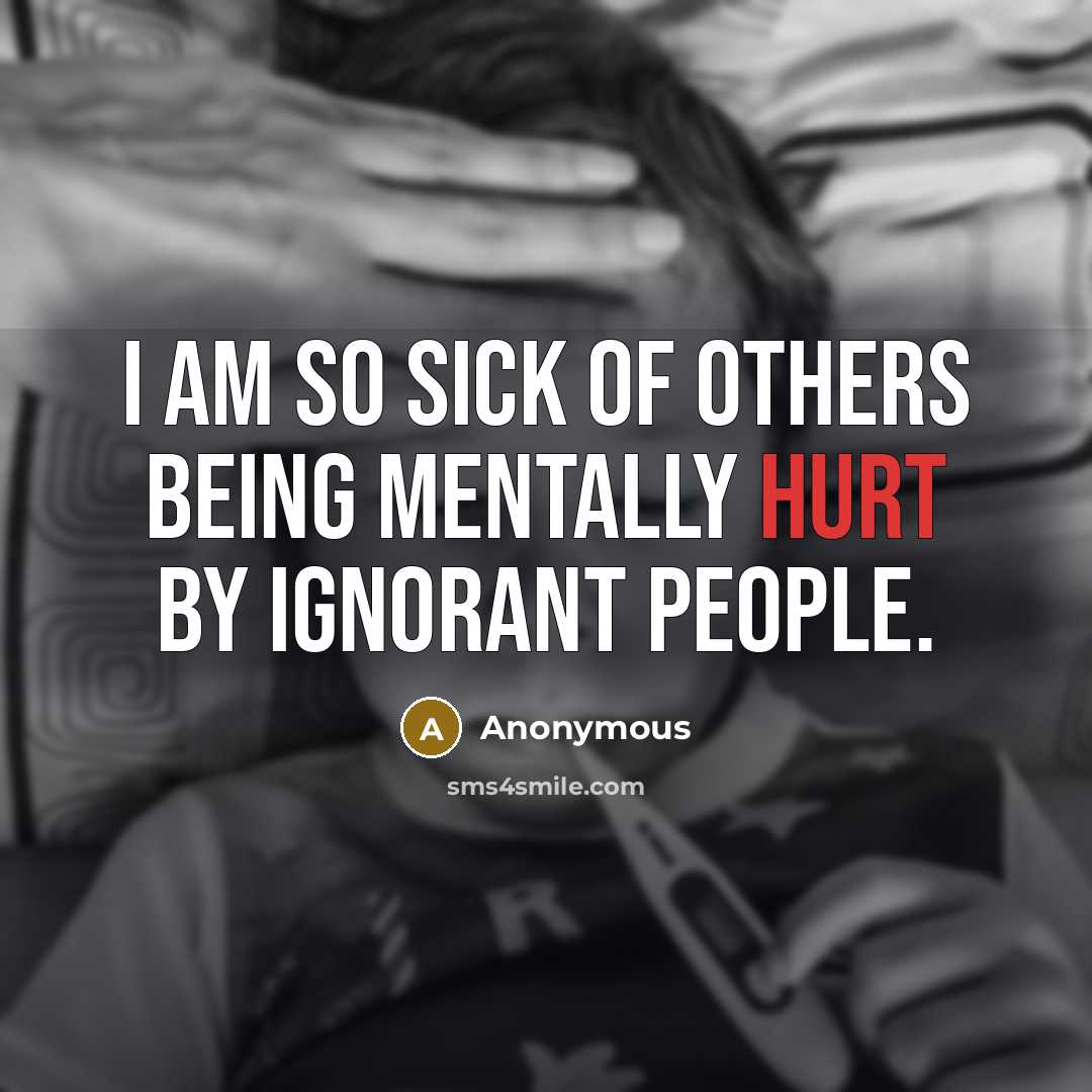 “I am so sick of others being mentally hurt by…” quote by Anonymous