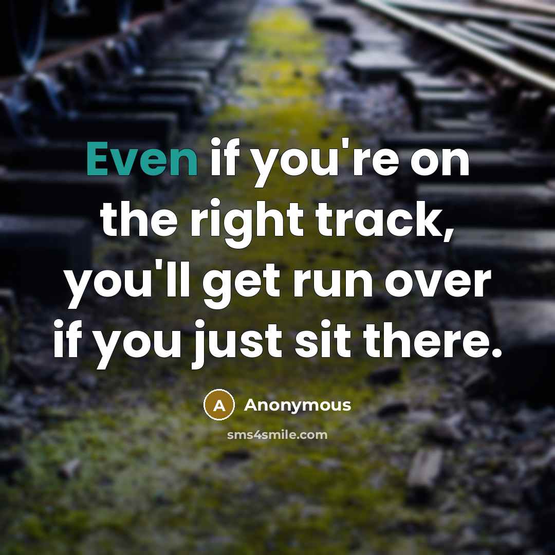 “Even if you're on the right track, you'll get run…” quote by Anonymous