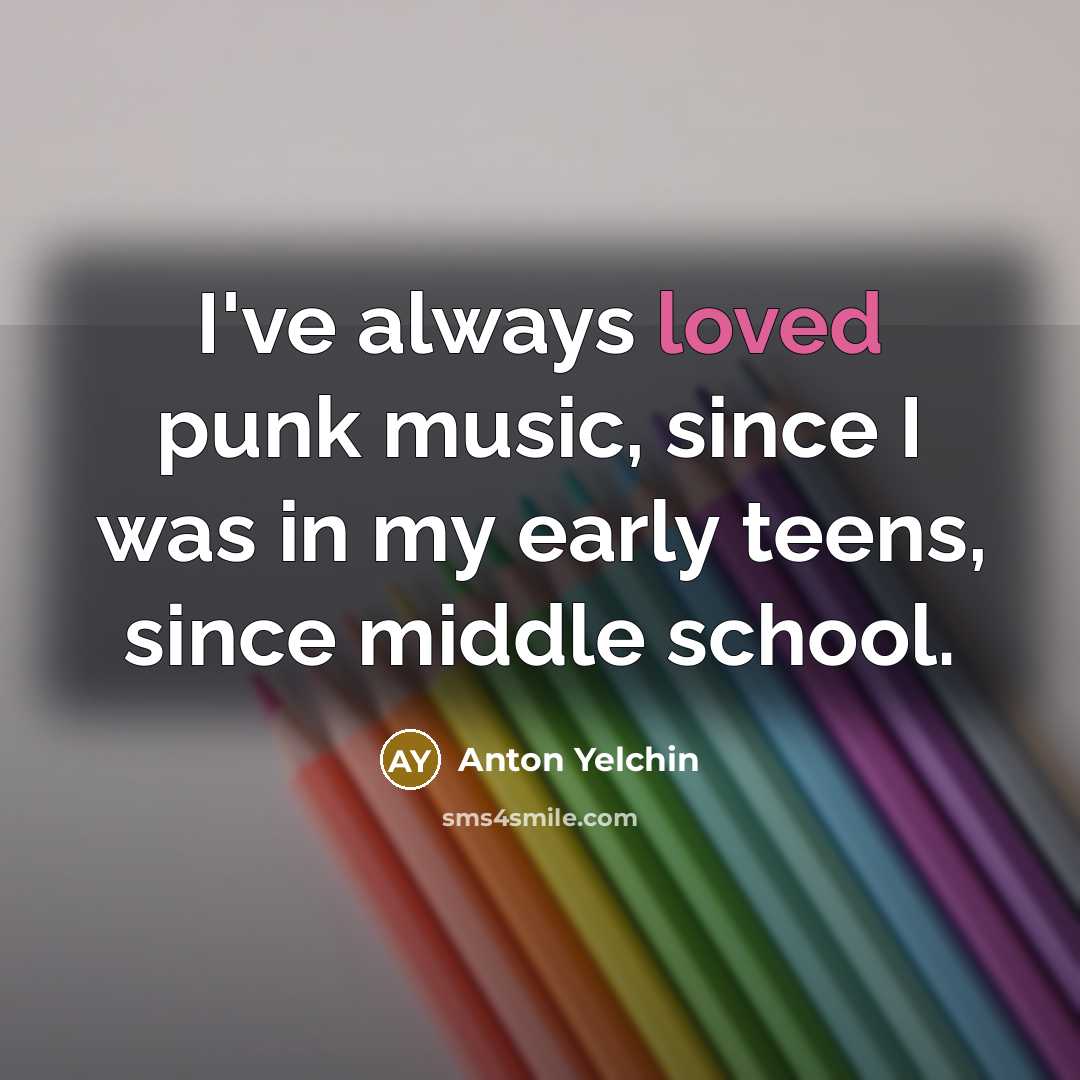 “I've always loved punk music, since I was in my…” quote by Anton Yelchin