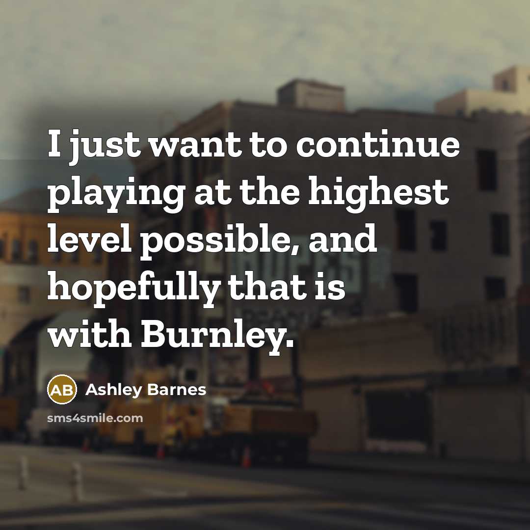 “I just want to continue playing at the highest level…” quote by Ashley Barnes