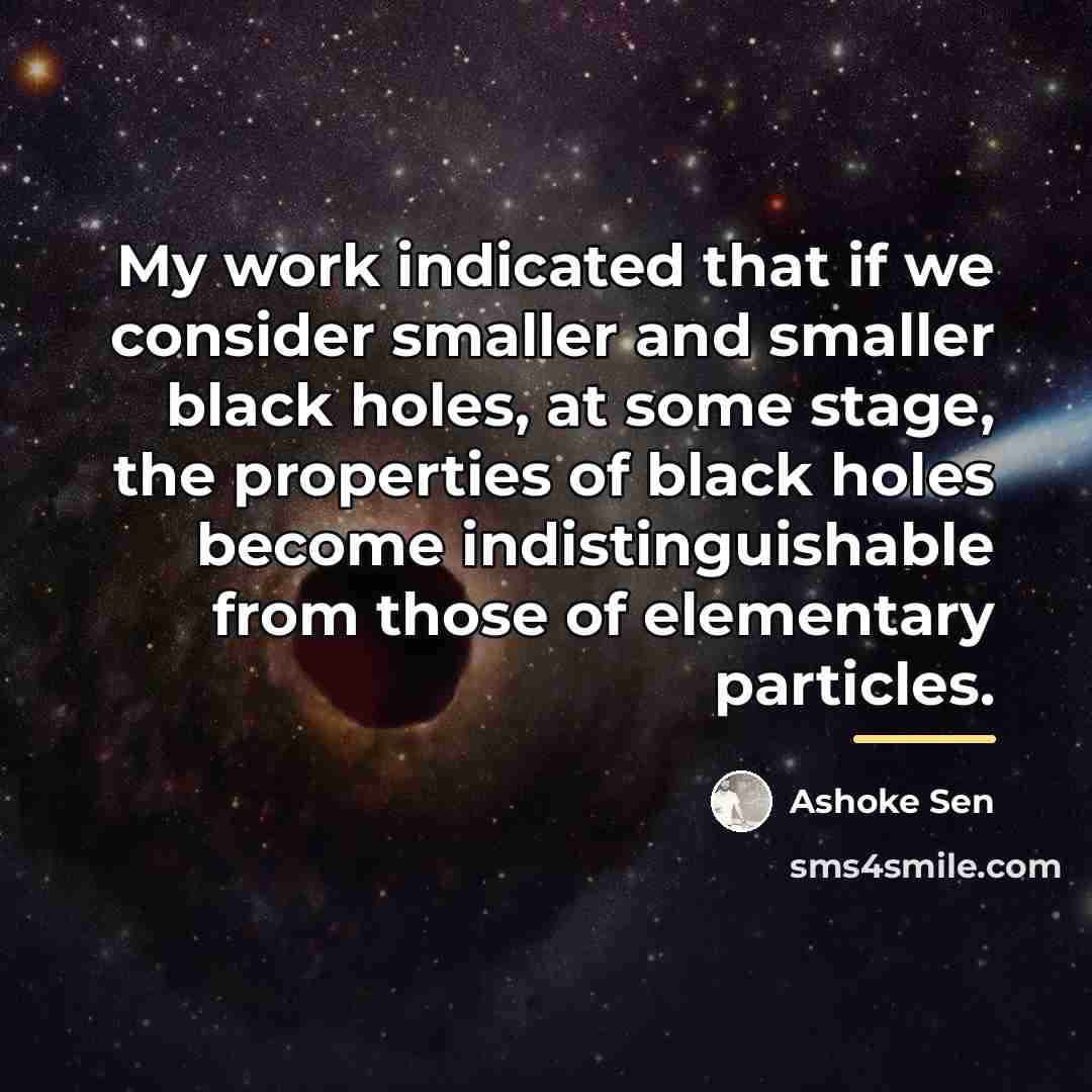 “My work indicated that if we consider smaller and smaller…” quote by Ashoke Sen