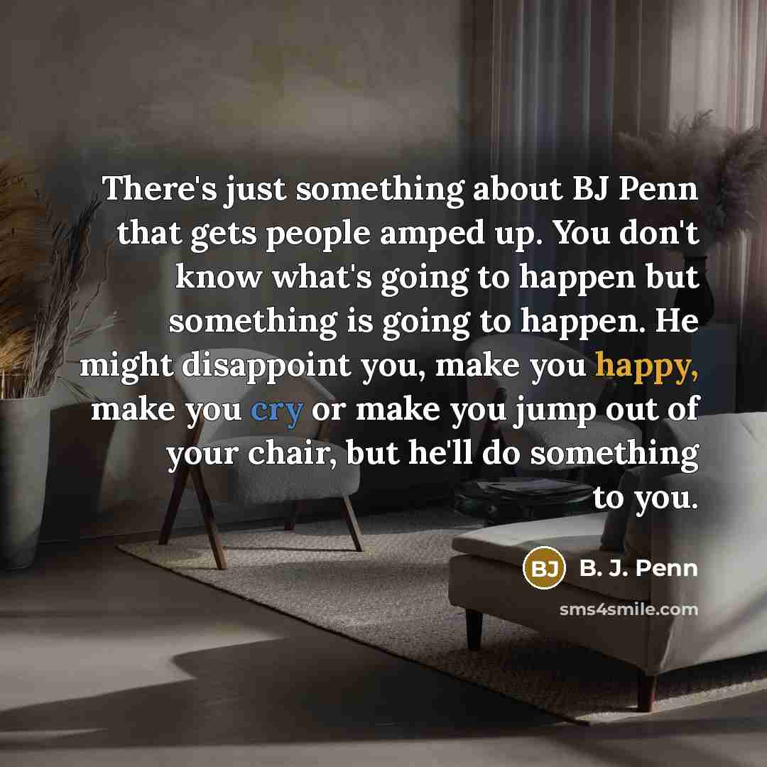 “There's just something about BJ Penn that gets people amped…” quote by B. J. Penn