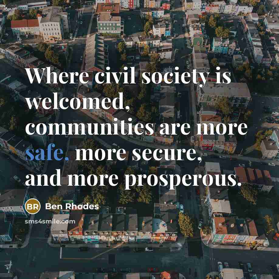 “Where civil society is welcomed, communities are more safe, more…” quote by Ben Rhodes