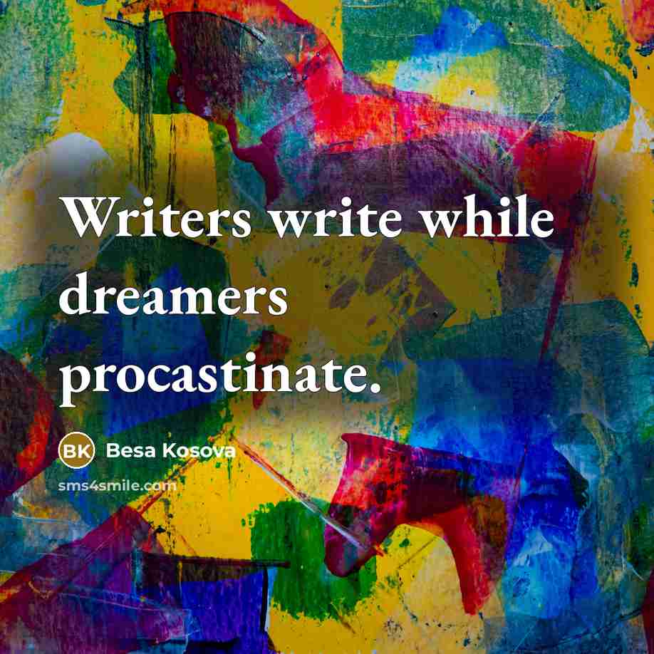 “Writers write while dreamers procastinate.…” quote by Besa Kosova