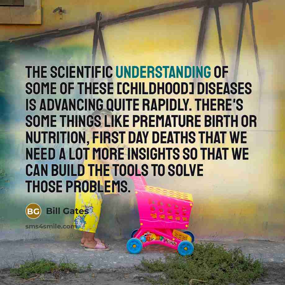 “The scientific understanding of some of these [childhood] diseases is…” quote by Bill Gates