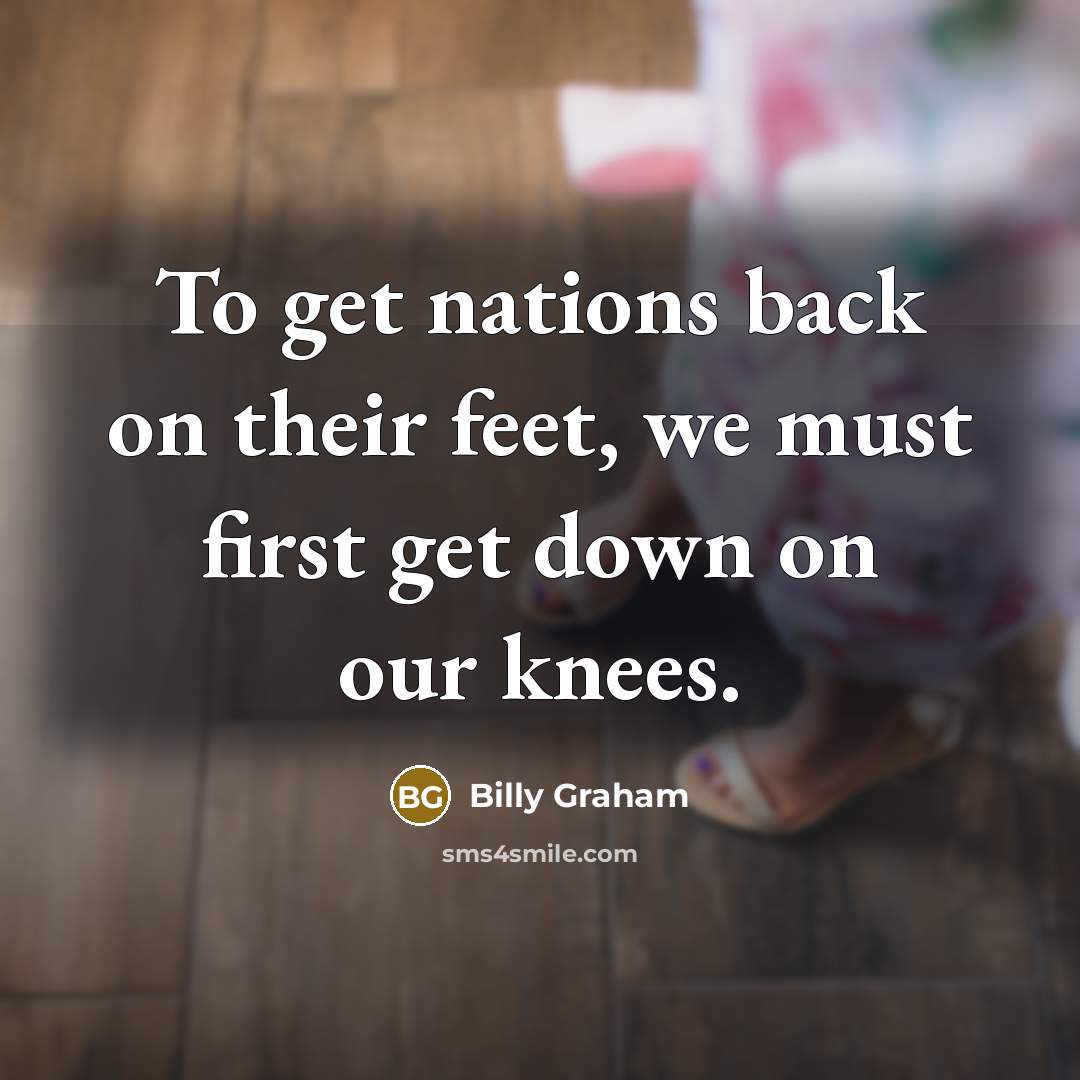 “To get nations back on their feet, we must first…” quote by Billy Graham
