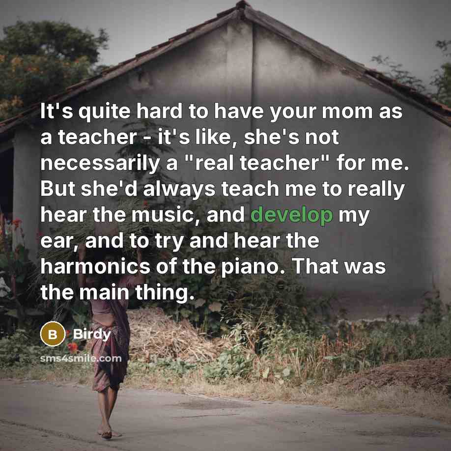 “It's quite hard to have your mom as a teacher…” quote by Birdy