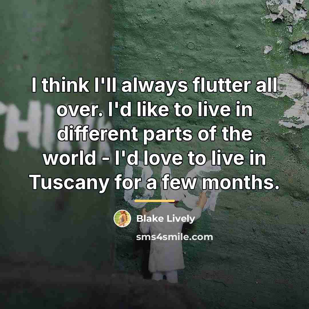 “I think I'll always flutter all over. I'd like to…” quote by Blake Lively