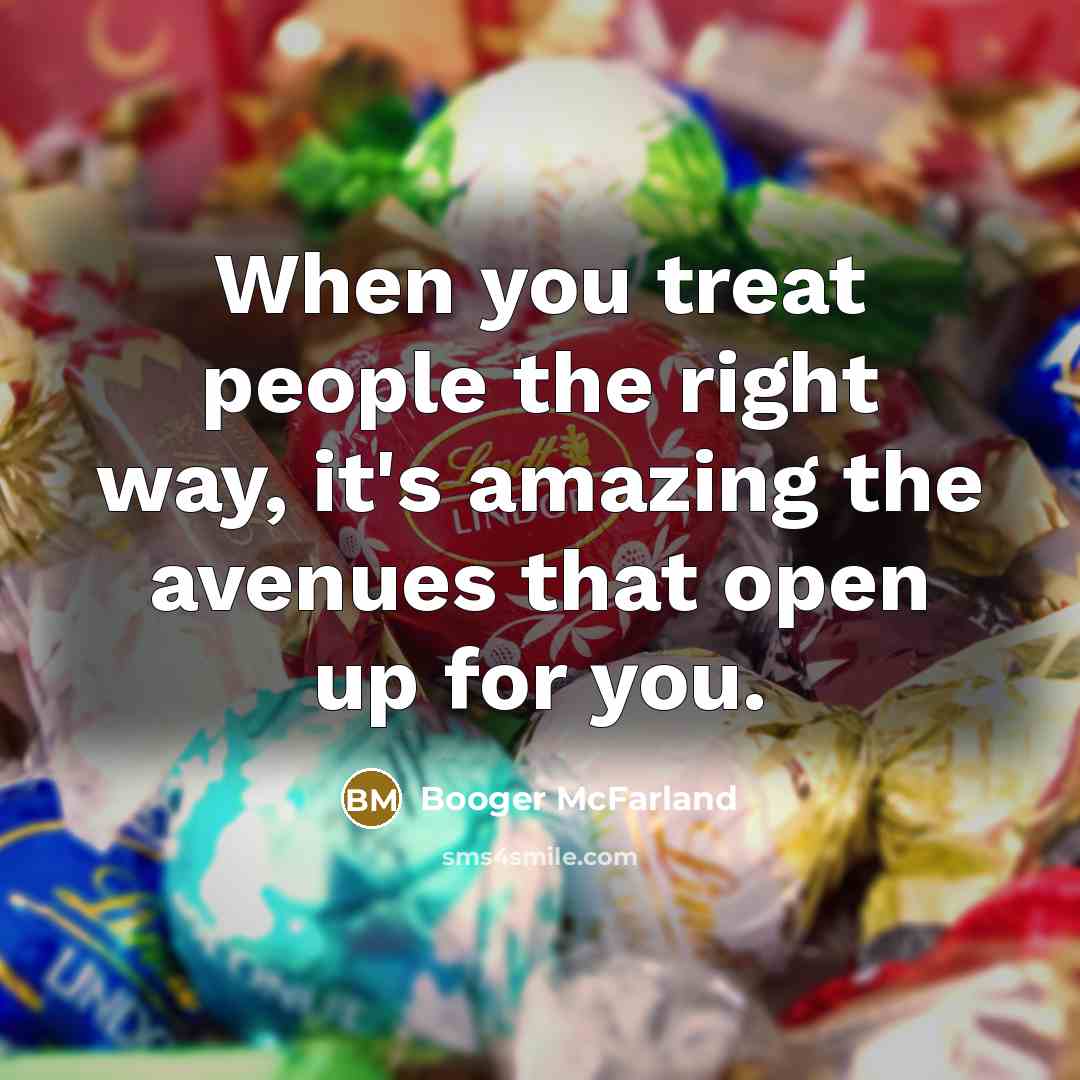 “When you treat people the right way, it's amazing the…” quote by Booger McFarland