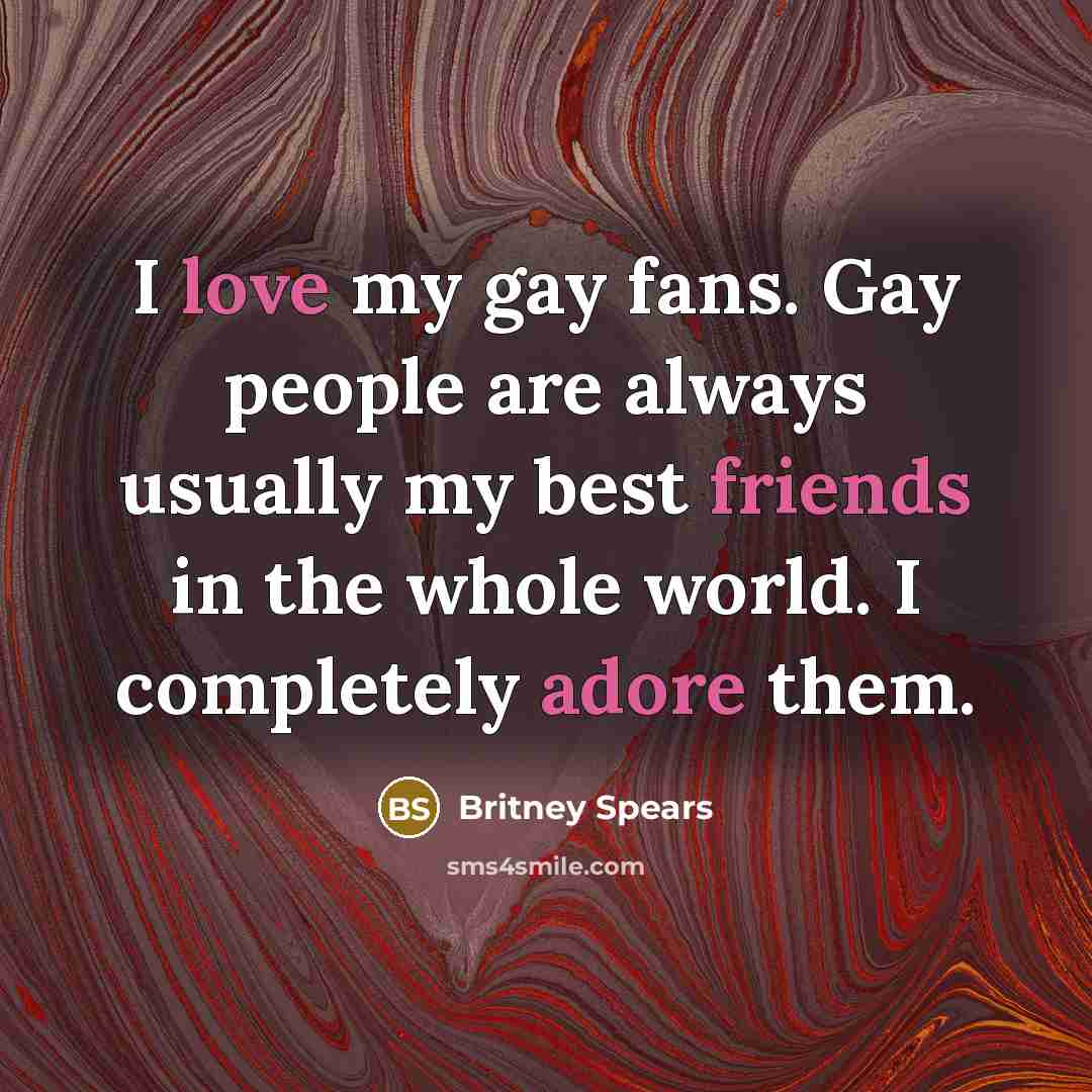“I love my gay fans. Gay people are always usually…” quote by Britney Spears