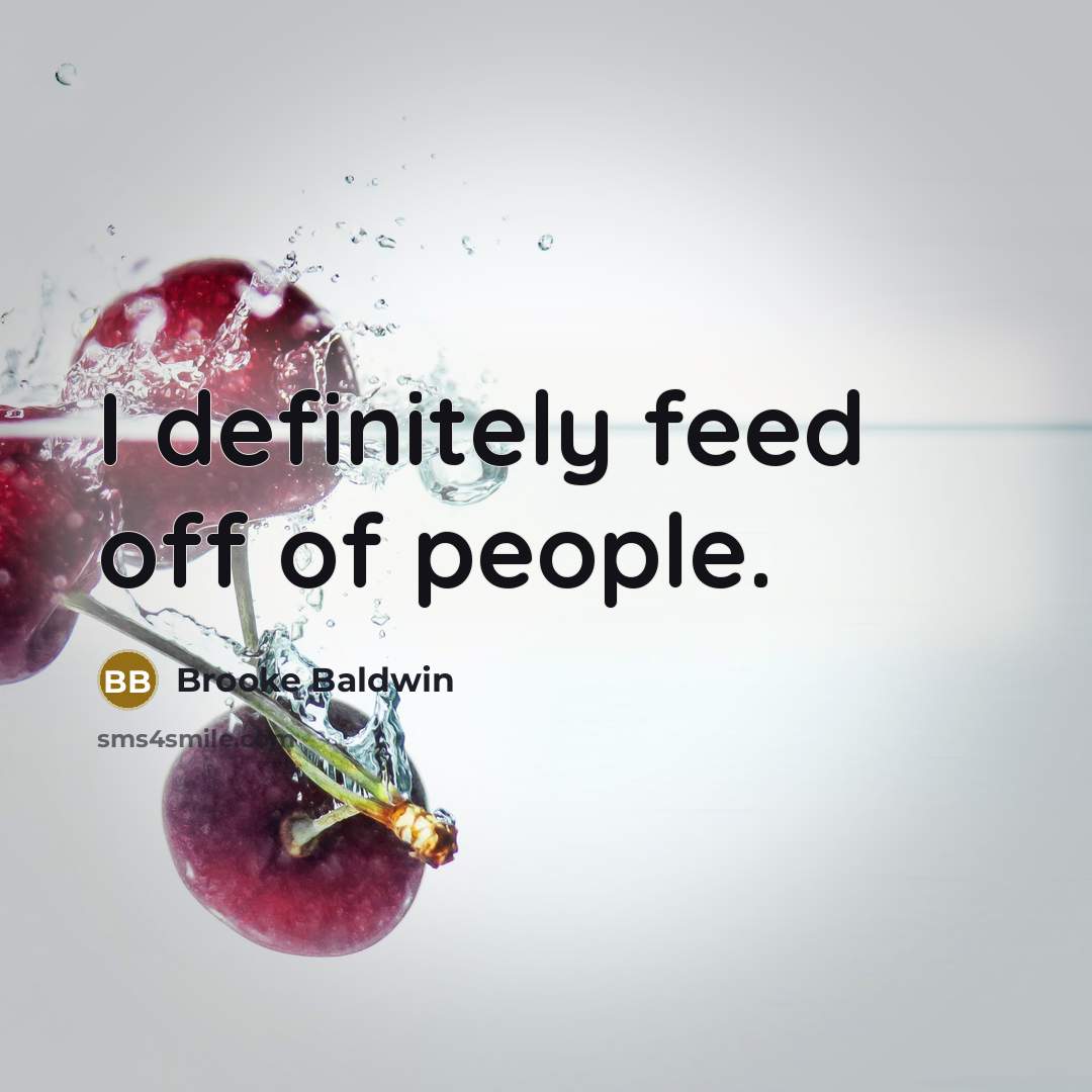 “I definitely feed off of people.…” quote by Brooke Baldwin