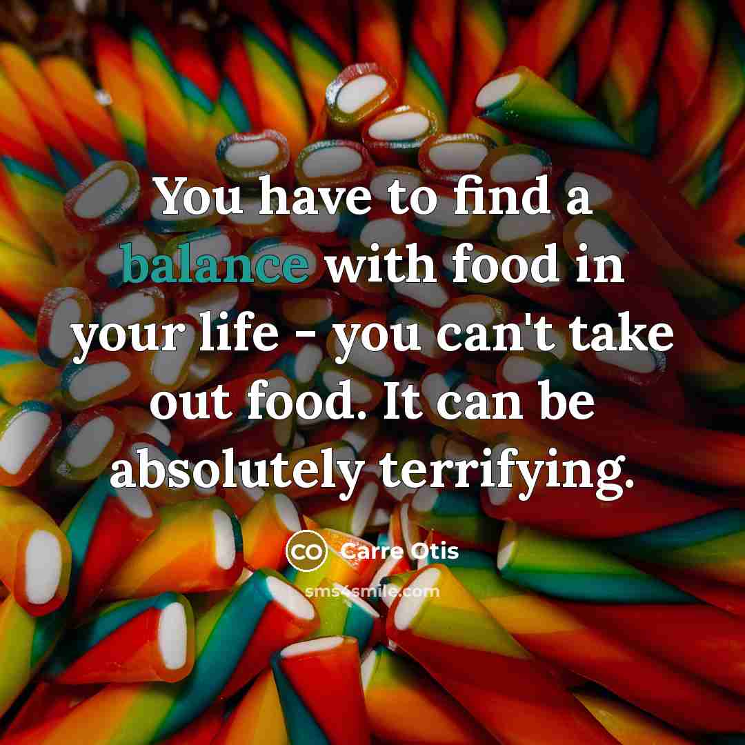 “You have to find a balance with food in your…” quote by Carre Otis