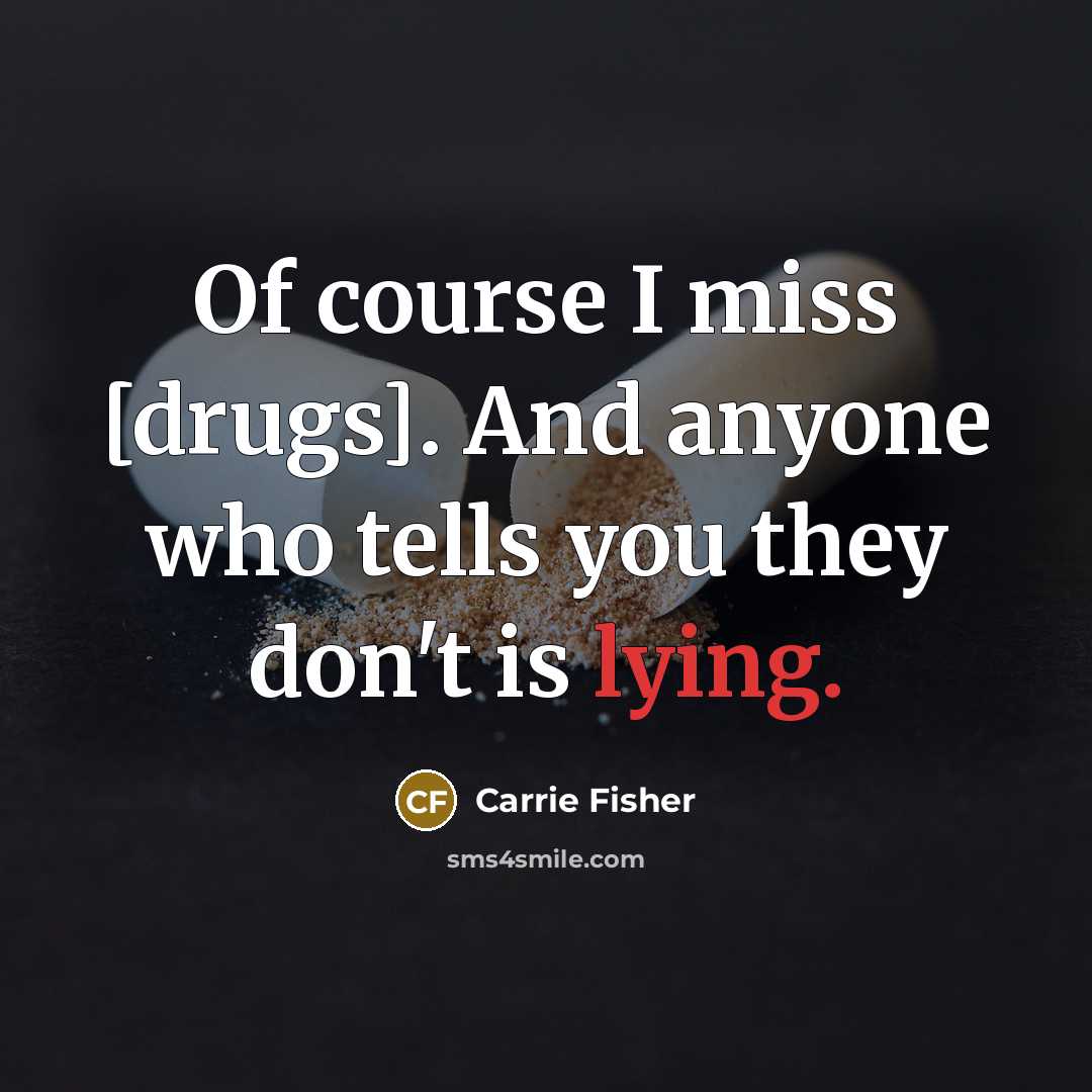 “Of course I miss [drugs]. And anyone who tells you…” quote by Carrie Fisher