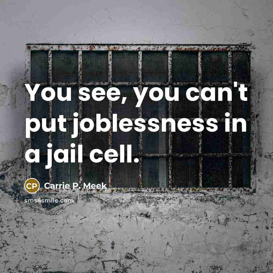 “You see, you can't put joblessness in a jail cell.…” quote by Carrie P. Meek