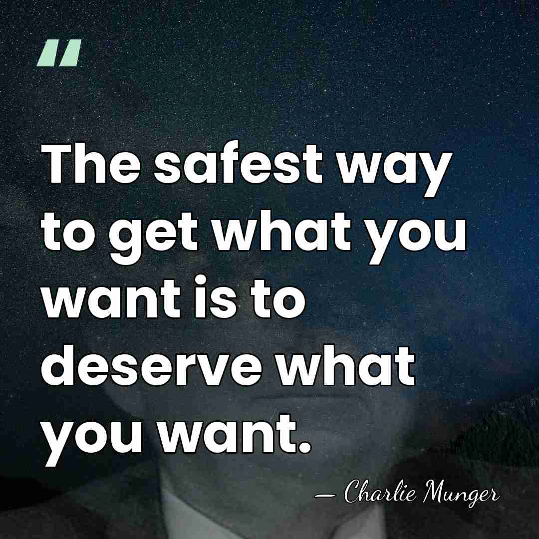 The safest way to get what you want is to deserve what&hellip; - Charlie Munger