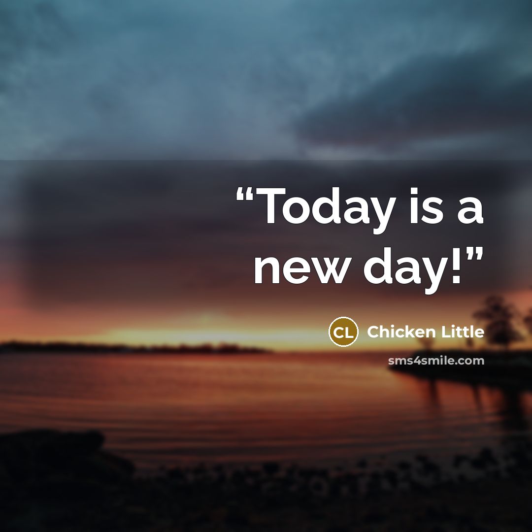 “Today is a new day!” quote by Chicken Little