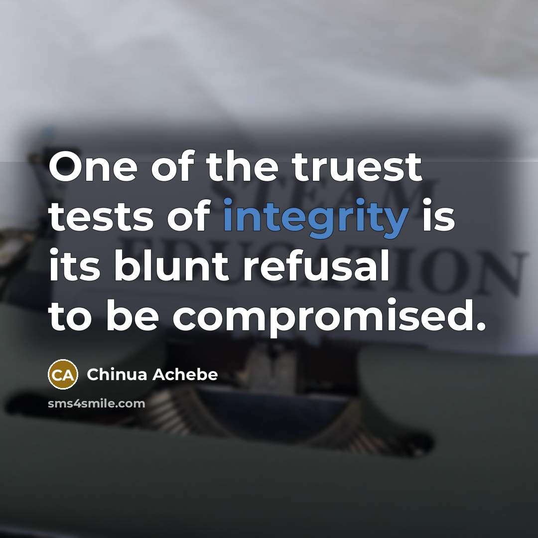“One of the truest tests of integrity is its blunt…” quote by Chinua Achebe