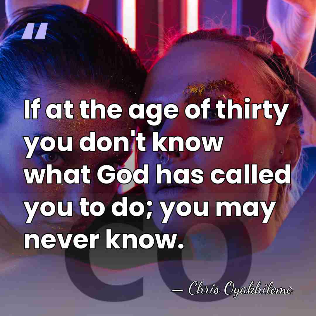 If at the age of thirty you don't know what God has&hellip; - Chris Oyakhilome