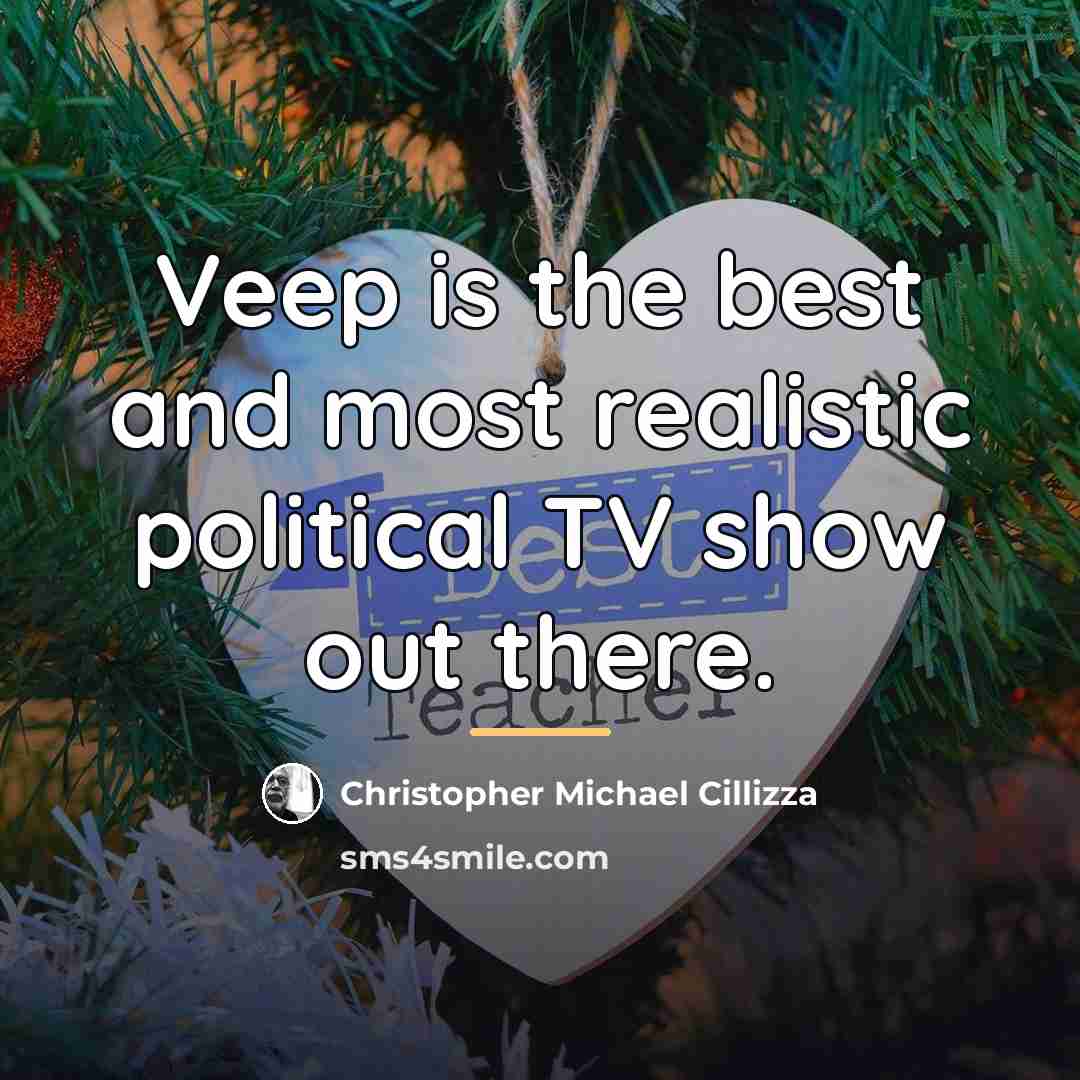 “Veep is the best and most realistic political TV show…” quote by Christopher Michael Cillizza