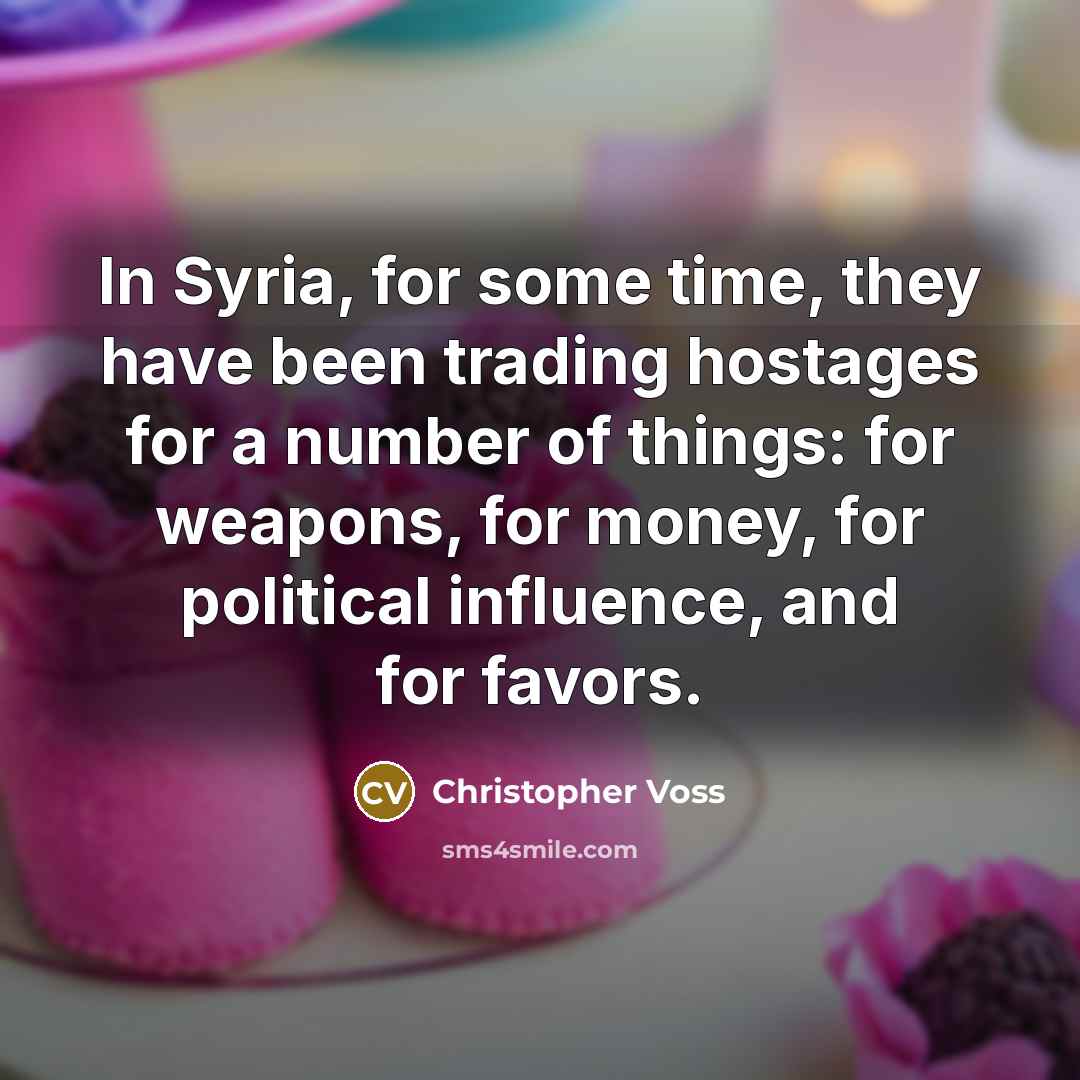 “In Syria, for some time, they have been trading hostages…” quote by Christopher Voss