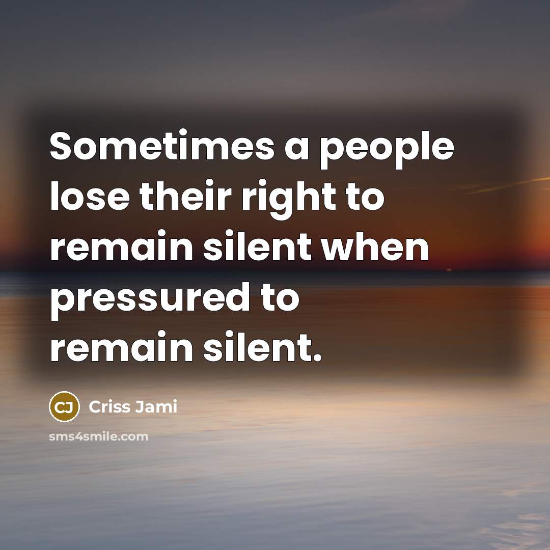 “Sometimes a people lose their right to remain silent when…” quote by Criss Jami