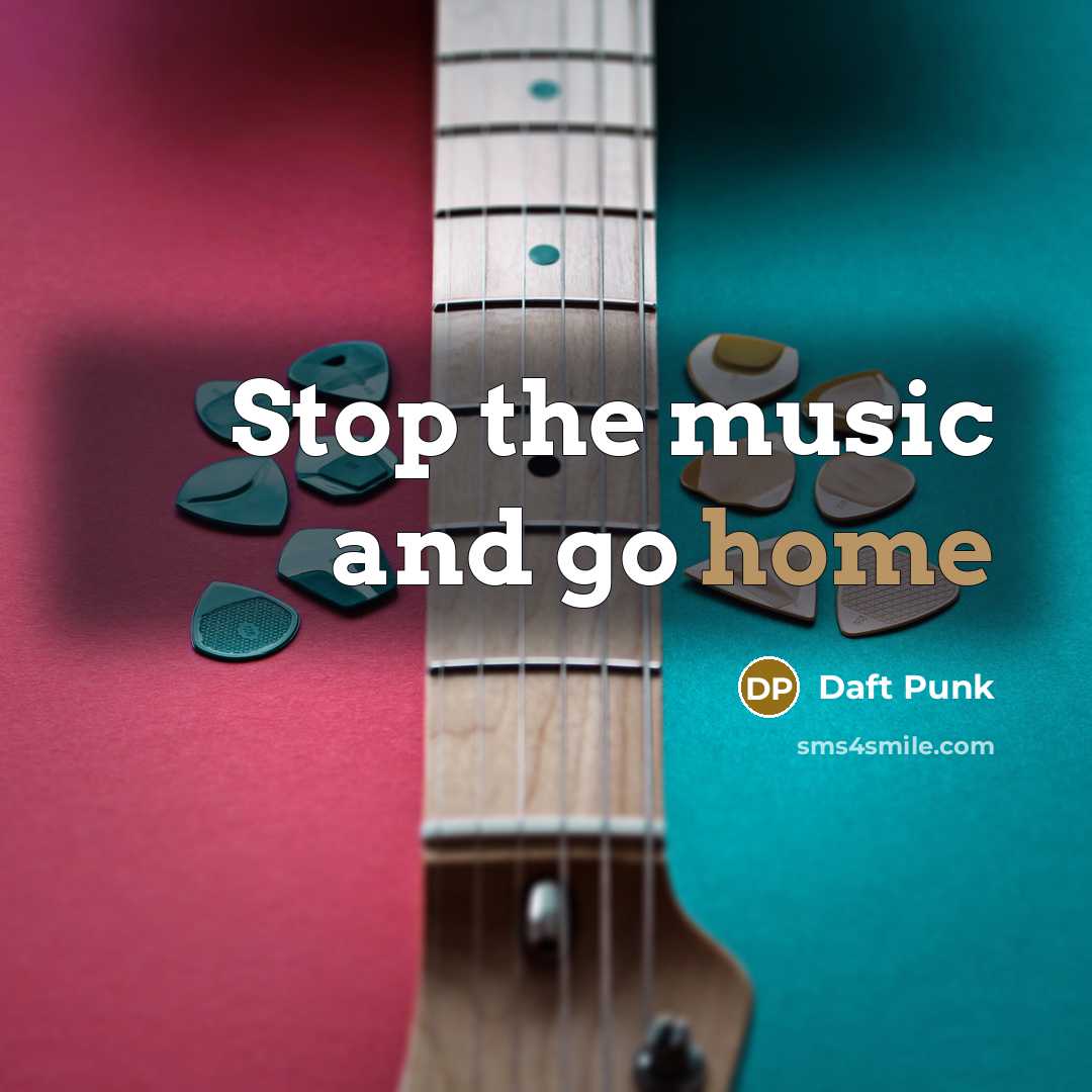 “Stop the music and go home…” quote by Daft Punk