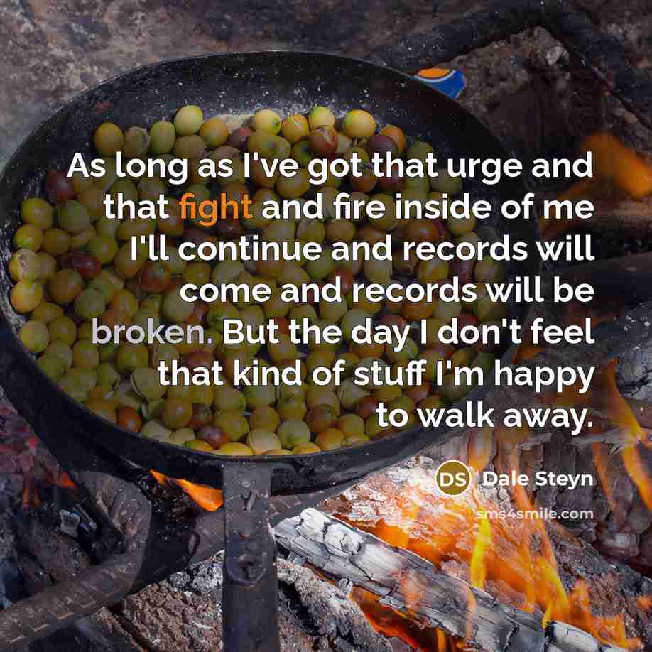 “As long as I've got that urge and that fight…” quote by Dale Steyn