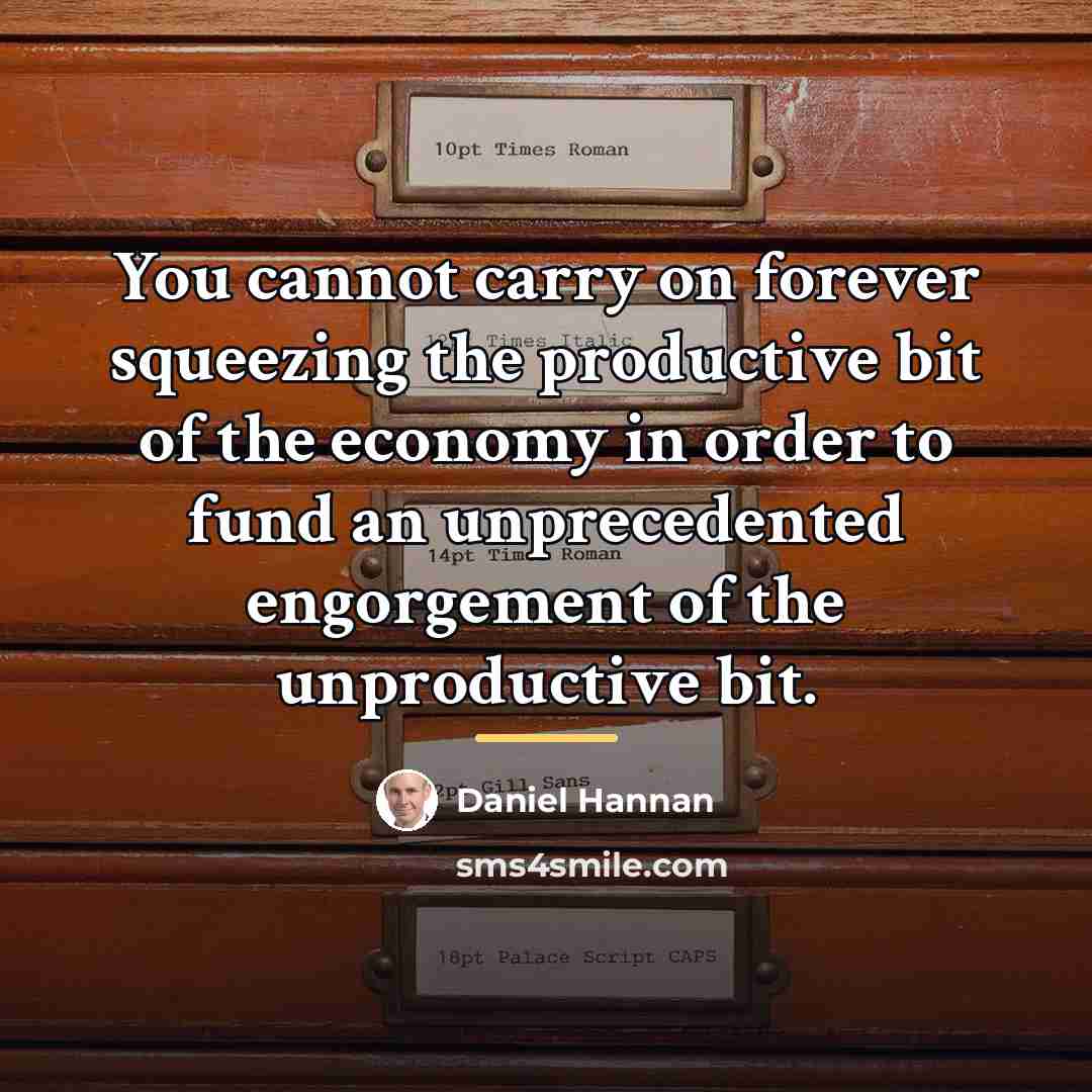 “You cannot carry on forever squeezing the productive bit of…” quote by Daniel Hannan