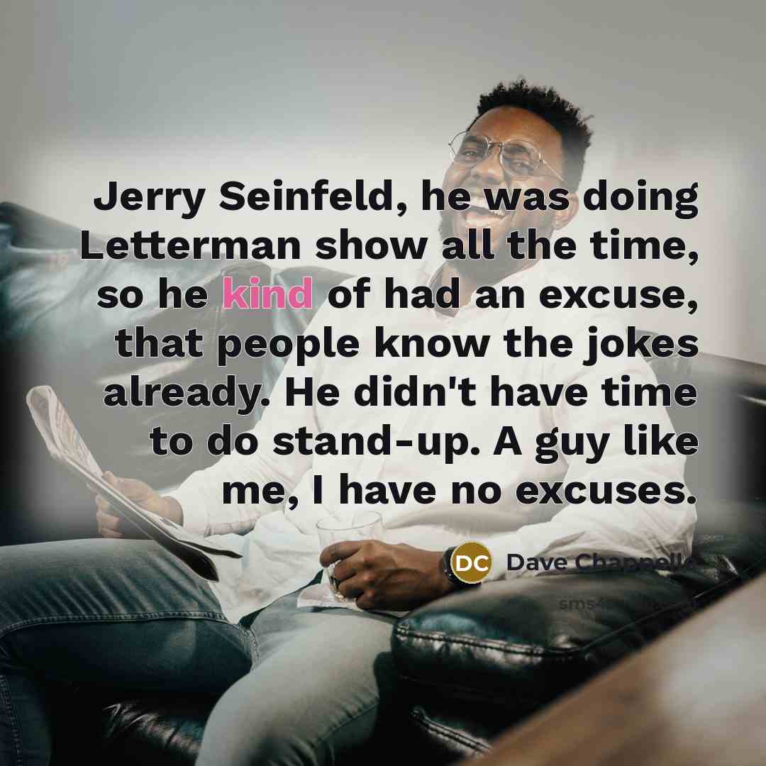 “Jerry Seinfeld, he was doing Letterman show all the time,…” quote by Dave Chappelle