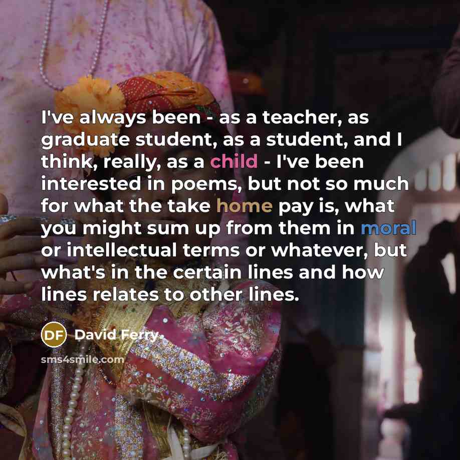 “I've always been - as a teacher, as graduate student,…” quote by David Ferry