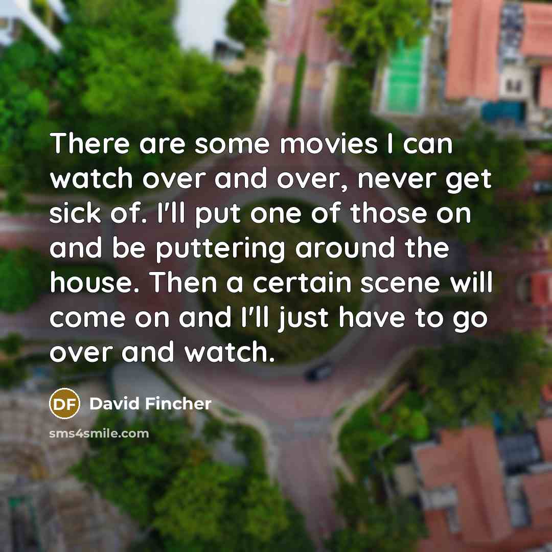 “There are some movies I can watch over and over,…” quote by David Fincher