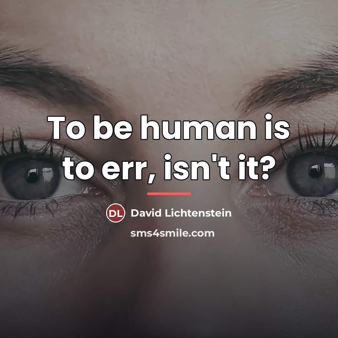 “To be human is to err, isn't it?…” quote by David Lichtenstein