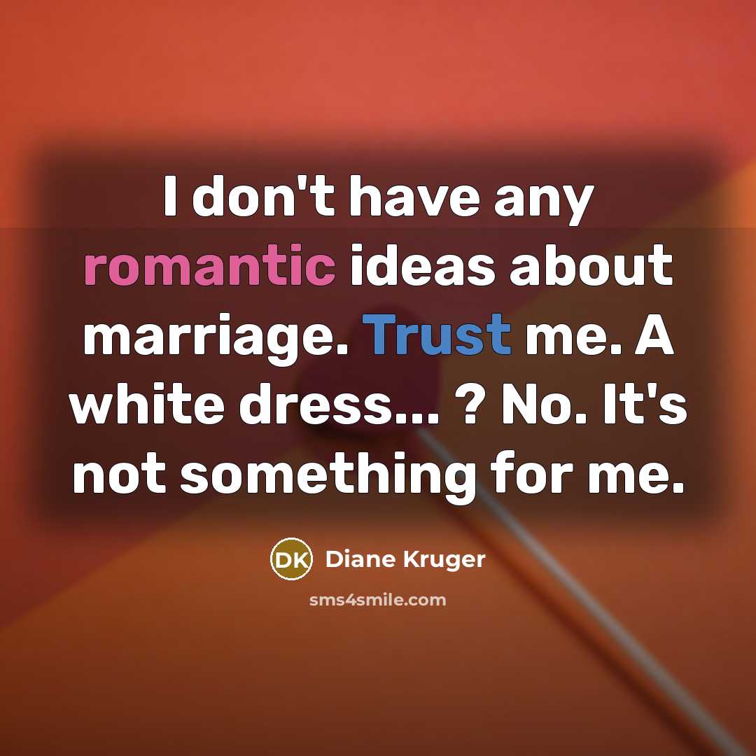 “I don't have any romantic ideas about marriage. Trust me.…” quote by Diane Kruger