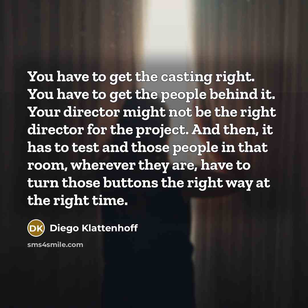 “You have to get the casting right. You have to…” quote by Diego Klattenhoff