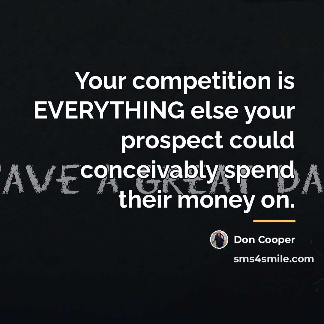 “Your competition is EVERYTHING else your prospect could conceivably spend…” quote by Don Cooper
