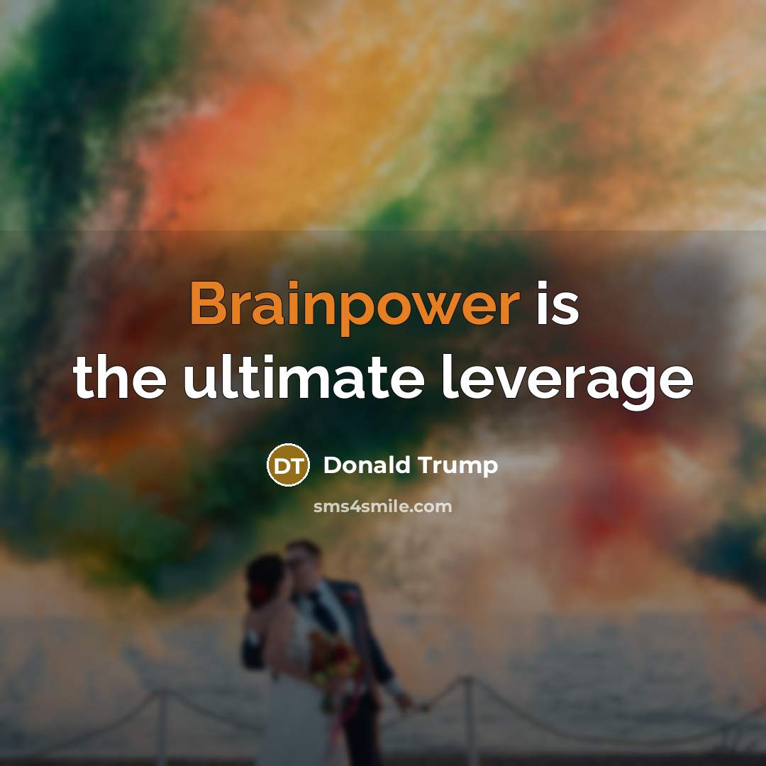 “Brainpower is the ultimate leverage” quote by Donald Trump