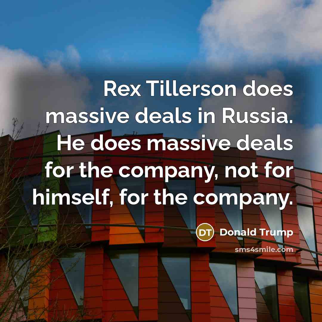 “Rex Tillerson does massive deals in Russia. He does massive…” quote by Donald Trump