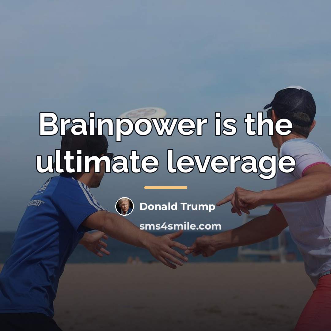 “Brainpower is the ultimate leverage…” quote by Donald Trump
