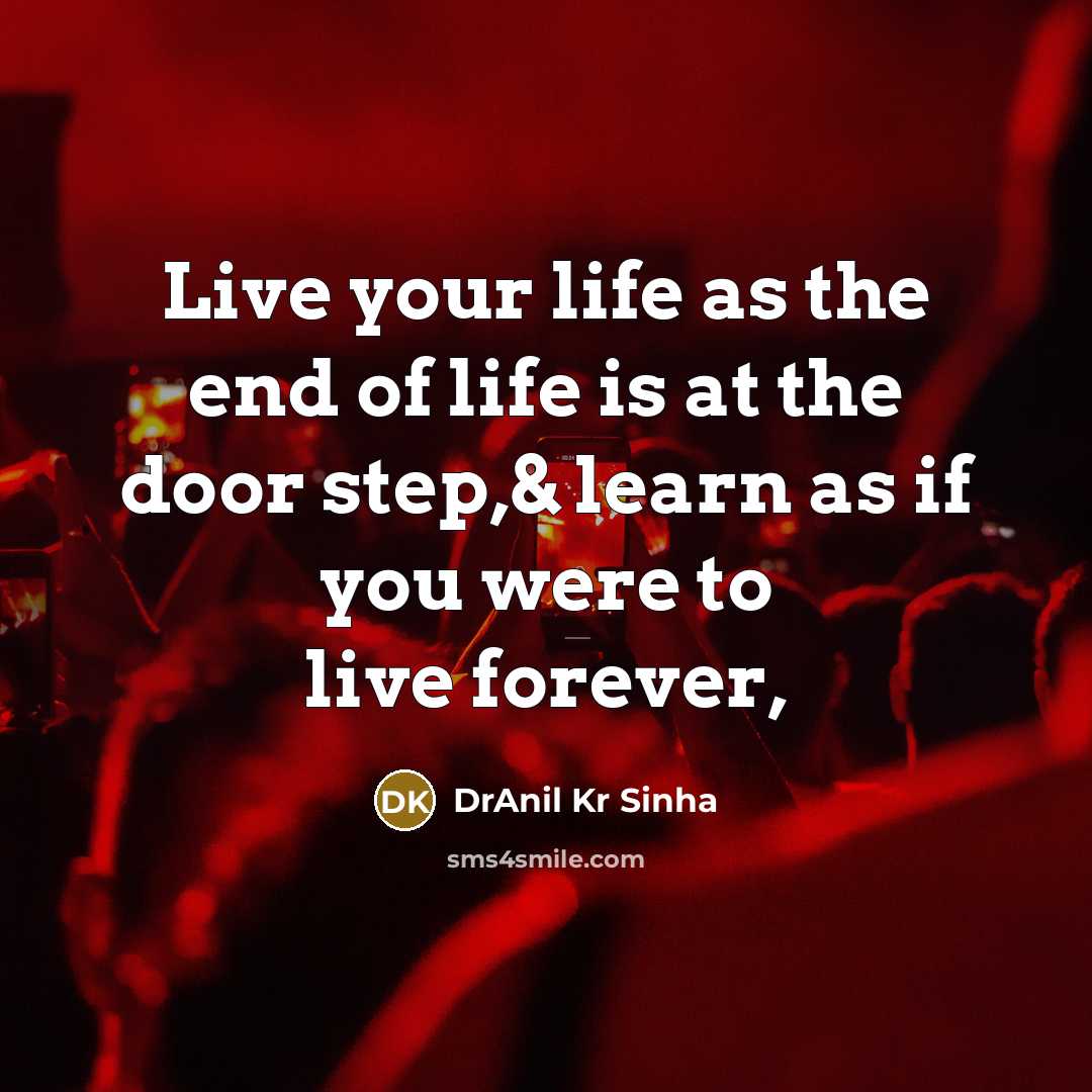 “Live your life as the end of life is at…” quote by DrAnil Kr Sinha