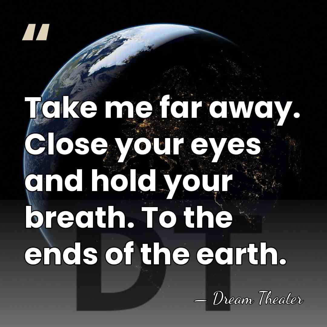 Take me far away. Close your eyes and hold your breath. To&hellip; - Dream Theater