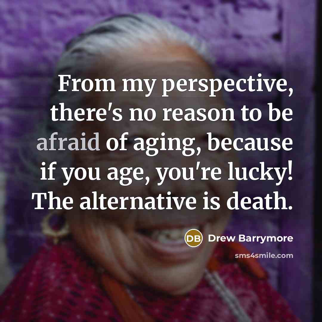 “From my perspective, there's no reason to be afraid of…” quote by Drew Barrymore